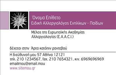 Αυτή είναι μια επαγγελματική κάρτα σχεδιασμένη ειδικά για αλλεργιολόγους, δίνοντας έμφαση στην καθαρή και επαγγελματική εμφάνιση. Το φόντο είναι λευκό με μια διακριτική μοβ λεπτομέρεια που προσθέτει χαρακτήρα χωρίς να αποσπά την προσοχή. Στο πάνω μέρος της κάρτας βρίσκεται το όνομα και το επαγγελματικό χαρακτηριστικό, υποδεικνύοντας εξειδίκευση στην αλλεργιολογία ενήλικων και παιδιών. Επισημαίνεται επίσης η ιδιότητα του μέλους της Ευρωπαϊκής Ακαδημίας Αλλεργιολογίας (E.A.A.C.I.), μιας αξιόπιστης και αναγνωρισμένης αρχής. Η κάρτα περιλαμβάνει πληροφορίες όπως τοποθεσία, διεύθυνση, τηλέφωνα και email, καθώς και σελίδα ηλεκτρονικής παρουσίας. Ο χρήστης μπορεί να προσαρμόσει τα πεδία όπως όνομα, επώνυμο και πρόσθετα στοιχεία μέσω του online σχεδιαστικού εργαλείου.