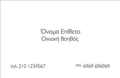  Αυτή η επαγγελματική κάρτα ανήκει στην κατηγορία επιχειρηματικές εκτυπώσεις, και είναι σχεδιασμένη για επαγγελματίες στον τομέα της οικιακής βοήθειας. Το template προσφέρει μια κομψή και minimal σχεδίαση με την προσθήκη ονόματος και επιθέτου στο κέντρο, δίνοντας έμφαση στον τομέα εργασίας. Υπάρχει χώρος για την προσθήκη τηλεφωνικών αριθμών και άλλων στοιχείων επικοινωνίας, όπως σταθερό και κινητό τηλέφωνο. Αυτή η κάρτα ανήκει στη μεγάλη γκάμα επαγγελματικών εκτυπώσεων που μπορούμε να προσαρμόσουμε σύμφωνα με τις ανάγκες σας.     Μπορείτε να κάνετε όποιες αλλαγές θέλετε μέσω του online σχεδιαστικού εργαλείου.