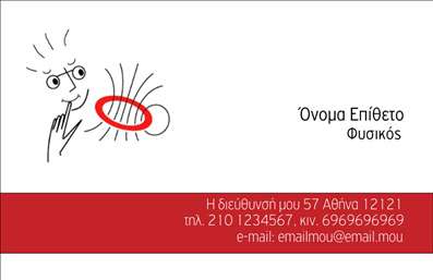    Η εκτύπωση μιας επαγγελματικής κάρτας για καθηγητή Φυσικής    Αυτό το κομψό πρότυπο συνδυάζει το χιούμορ με τον επαγγελματισμό. Στην αριστερή πλευρά, μια σκίτσο φιγούρα επιστήμονα που σκέφτεται, δημιουργεί μια φιλική διάθεση, ενώ η υπόλοιπη κάρτα διατηρείται καθαρή και επαγγελματική. Το κυρίαρχο χρώμα είναι το λευκό, με μια έντονη κόκκινη λωρίδα στο κάτω μέρος που προσθέτει ζωντάνια και ενέργεια, στοιχεία που σχετίζονται με τη φυσική.    Η καθαρή και λιτή γραμματοσειρά συμβάλλει στη σαφήνεια και την αξιοπιστία, δίνοντας έμφαση στην επωνυμία και στα στοιχεία επικοινωνίας του επαγγελματία. Η δυνατότητα εξατομίκευσης της κάρτας είναι αξιοσημείωτη, επιτρέποντας την εισαγωγή τηλεφώνου, διεύθυνσης και άλλων παραμέτρων που αφορούν τις υπηρεσίες που προσφέρονται.    Η κάρτα αυτή είναι ιδανική για καθηγητές Φυσικής που επιθυμούν να προβάλλουν την εμπειρία και την εξειδίκευσή τους με ένα τρόπο που αναδεικνύει τη σοβαρότητα αλλά και την προσβασιμότητά τους. Χρησιμοποιώντας λέξεις-κλειδιά όπως ‘εμπειρία’, ‘επαγγελματισμός’ και ‘αξιοπιστία’, η κάρτα σας βοηθά να κάνετε μια ισχυρή και επαγγελματική πρώτη εντύπωση στους πελάτες σας.    Μπορείτε να κάνετε όποιες αλλαγές θέλετε μέσω του online σχεδιαστικού εργαλείου. 