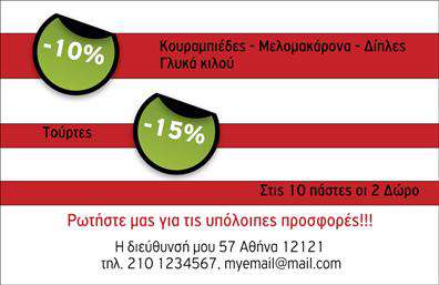  Αυτή η επαγγελματική κάρτα εκπτωτικού τύπου χαρακτηρίζεται από έναν μοντέρνο σχεδιασμό που συνδυάζει ευδιάκριτους χρωματισμούς. Διαθέτει έντονα κόκκινα και λευκά οριζόντια διακοσμητικά στοιχεία. Δύο πράσινα εικονίδια με ποσοστά (10% και 15%) προσφέρουν άμεση οπτική αναφορά στις εκπτώσεις. Ο χώρος της κάρτας περιλαμβάνει πληροφορίες σχετικά με τα προϊόντα που προσφέρονται (κουραμπιέδες, μελομακάρονα, δίπλες) καθώς και ειδική προσφορά (στις 10 πάστες οι 2 δώρο). Στο κάτω μέρος, υπάρχει πρόσκληση για περαιτέρω επικοινωνία με στοιχεία διεύθυνσης και επικοινωνίας. Ο χρήστης μπορεί να προσωποποιήσει το όνομα, την επιχείρηση ή άλλες λεπτομέρειες χρησιμοποιώντας το online σχεδιαστικό εργαλείο.